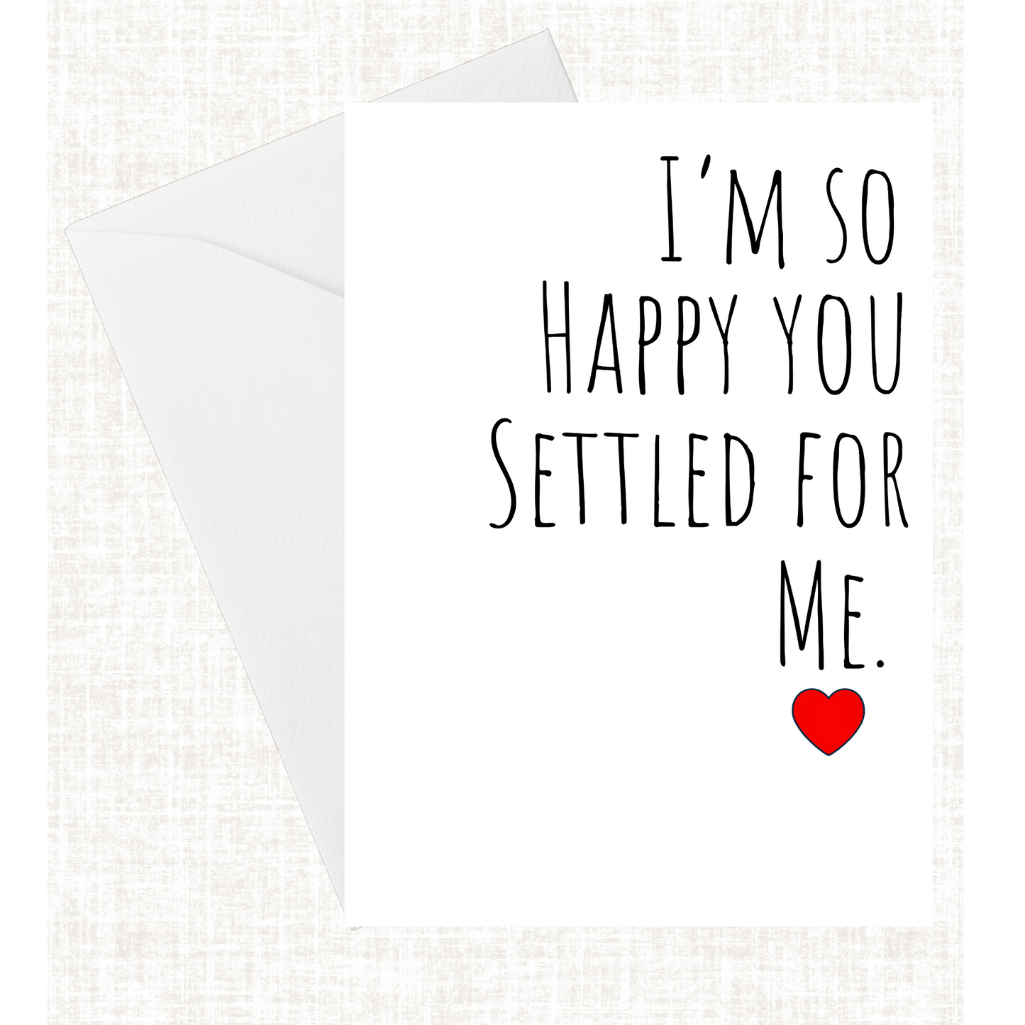 “I’m So Happy You Settled For Me” Card