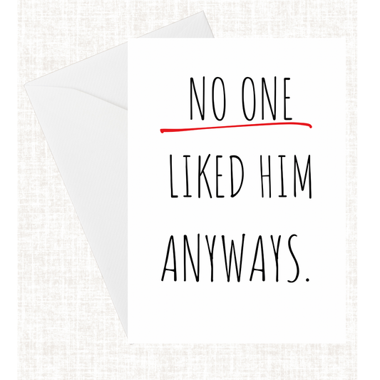 "No One Liked Him/Her/Them Anyways" Card